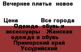 Вечернее платье, новое  › Цена ­ 8 000 - Все города Одежда, обувь и аксессуары » Женская одежда и обувь   . Приморский край,Уссурийский г. о. 